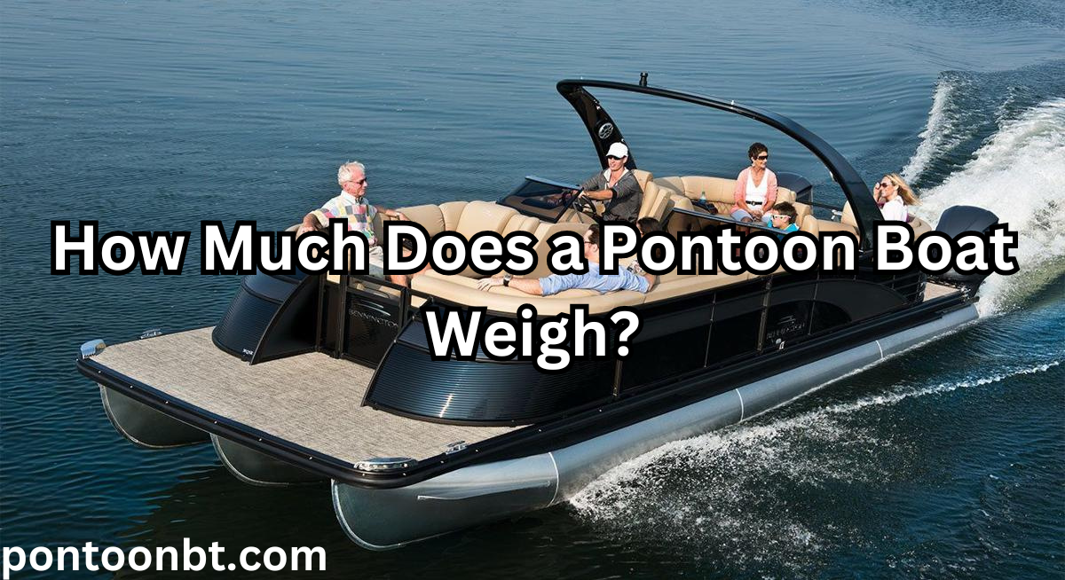 How Much Does a Pontoon Boat Weigh?