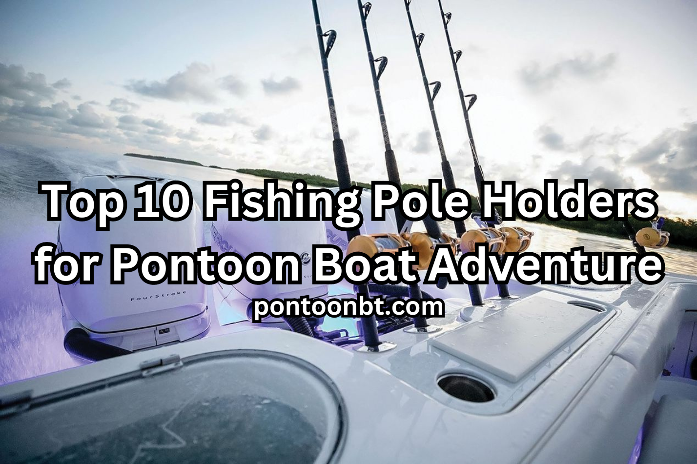 Top 10 Fishing Pole Holders for Pontoon Boat Adventure