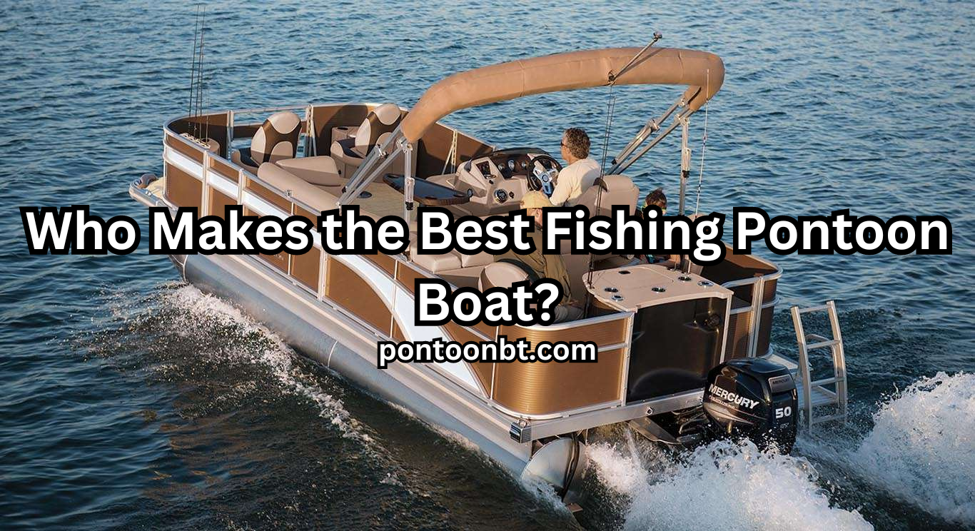 Who Makes the Best Fishing Pontoon Boat?